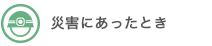 災害にあったとき