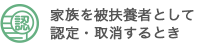 家族を被扶養者として認定・取消するとき